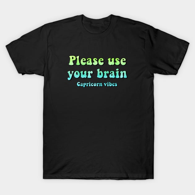 Please use your brain Capricorn funny quotes zodiac astrology signs horoscope 70s aesthetic T-Shirt by Astroquotes